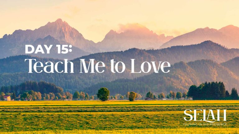 Day 15 – Teach Me to Love