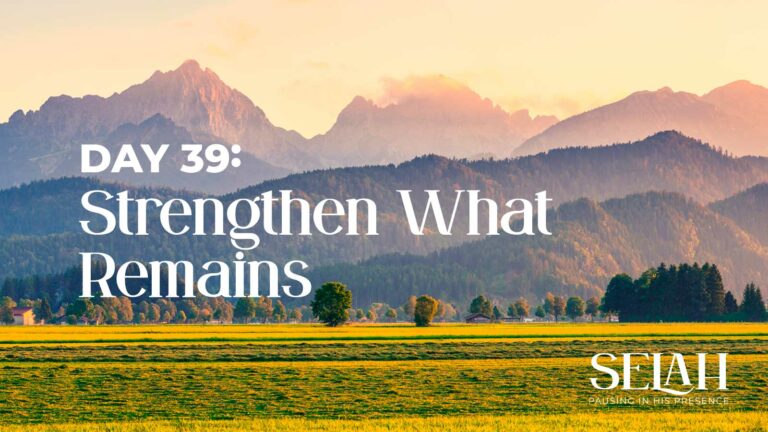 Day 39 – Strengthen What Remains