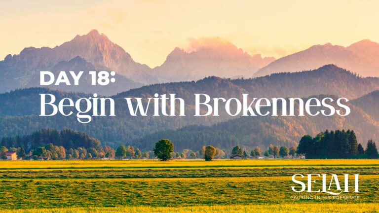 Day 18 – Begin with Brokenness