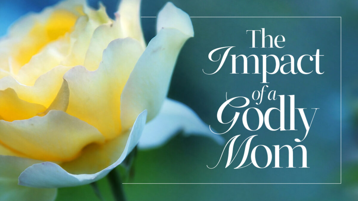The Impact of a Godly Mom